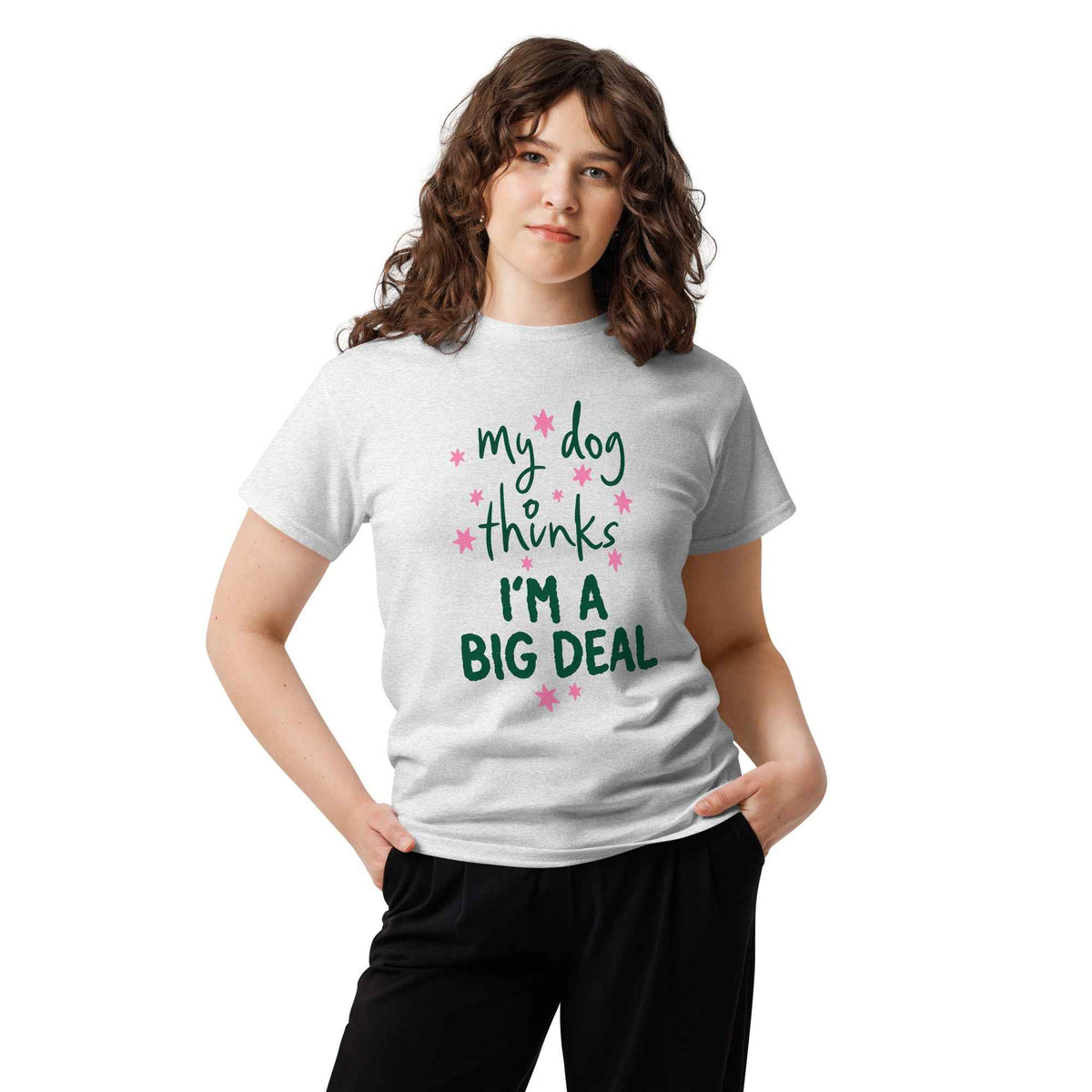 My Dog Thinks I'm a Big Deal Tee