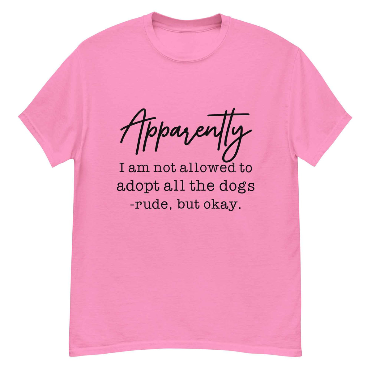Apparently I Can't Adopt All the Dogs Tee