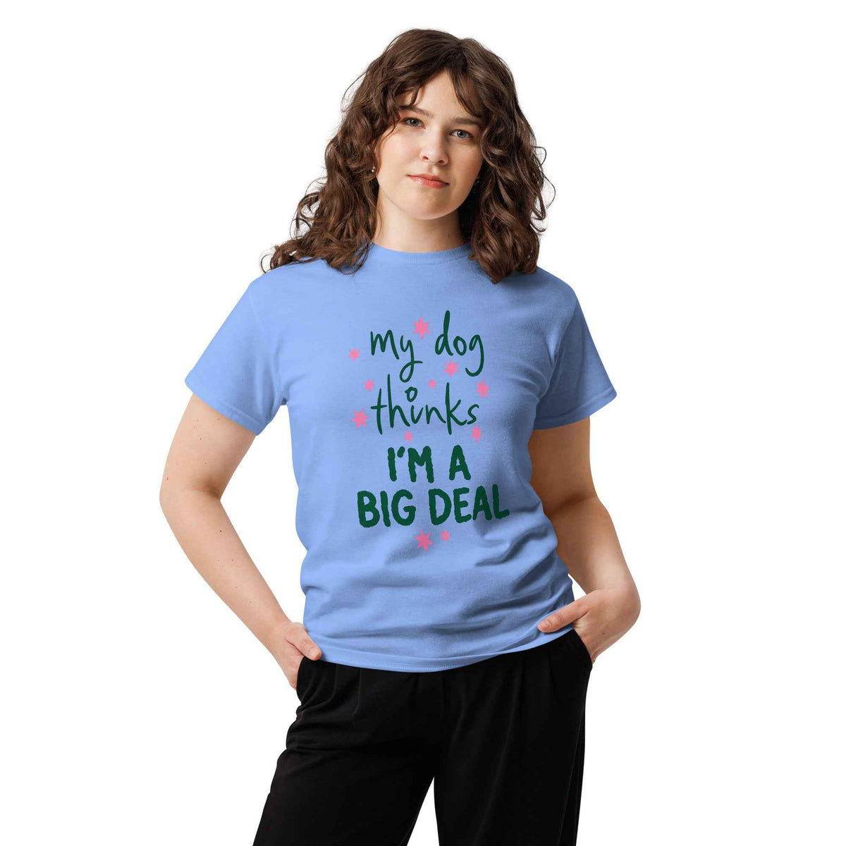 My Dog Thinks I'm a Big Deal Tee