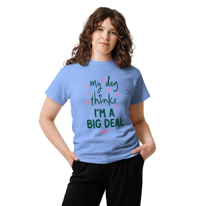 My Dog Thinks I'm a Big Deal Tee