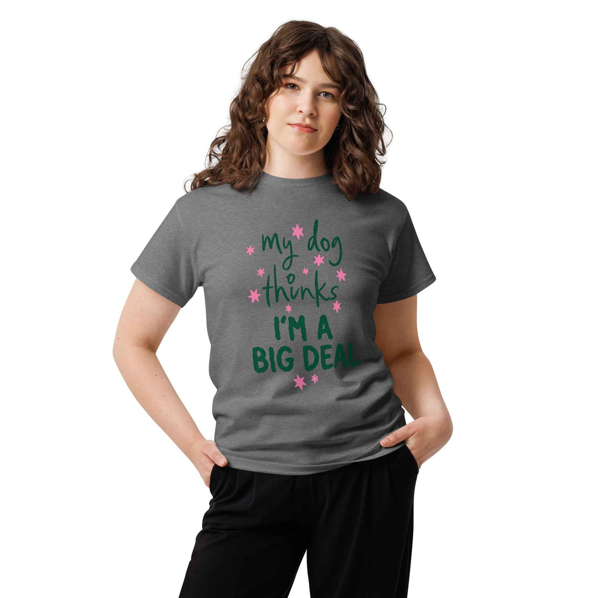 My Dog Thinks I'm a Big Deal Tee