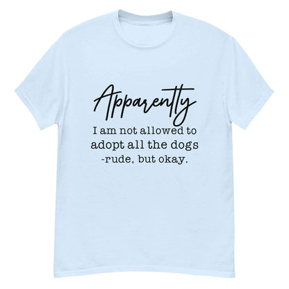 Apparently I Can't Adopt All the Dogs Tee