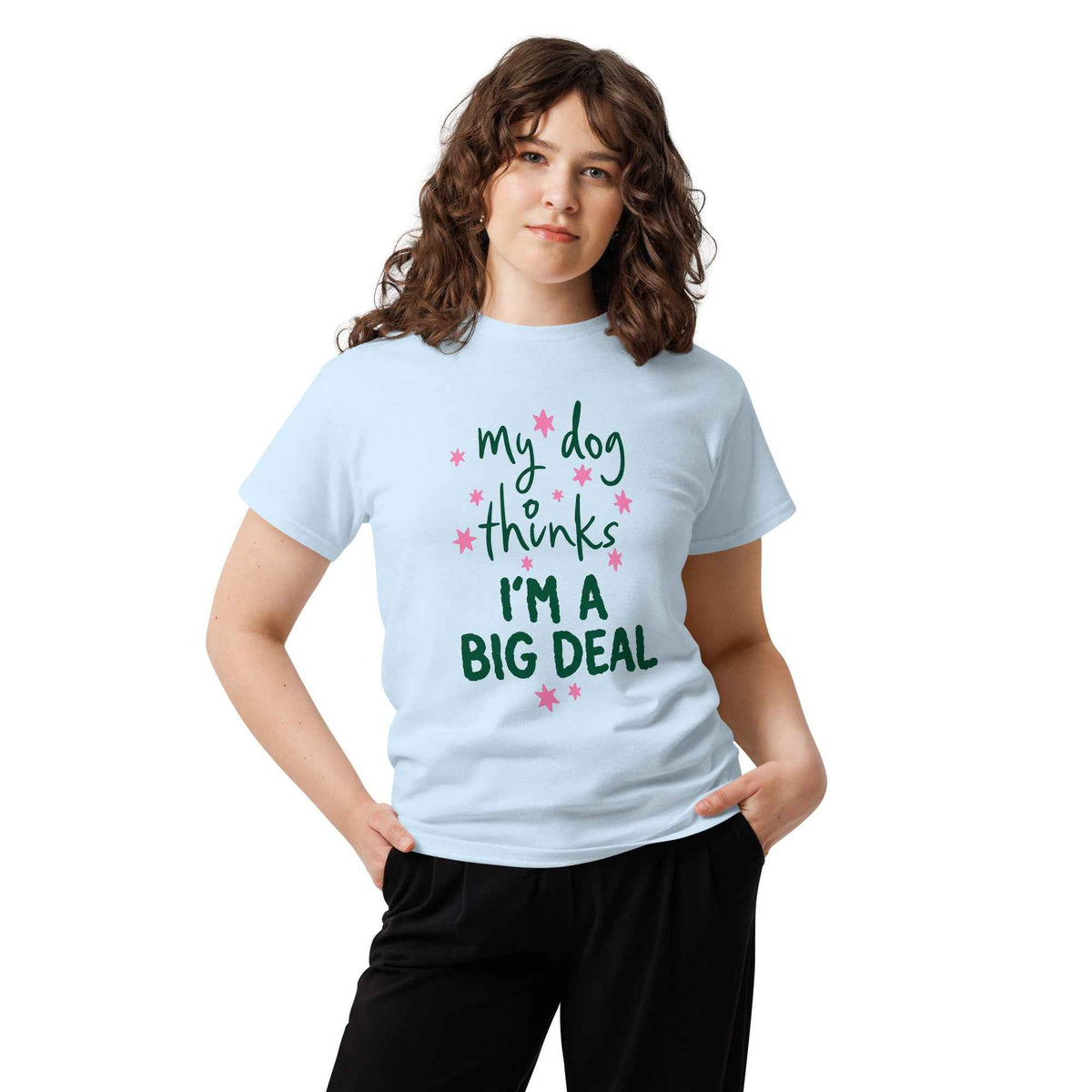 My Dog Thinks I'm a Big Deal Tee