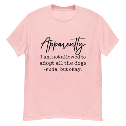Apparently I Can't Adopt All the Dogs Tee