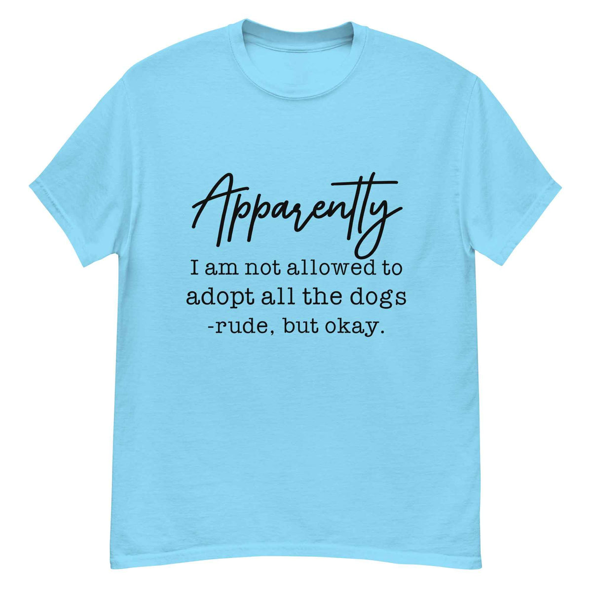 Apparently I Can't Adopt All the Dogs Tee