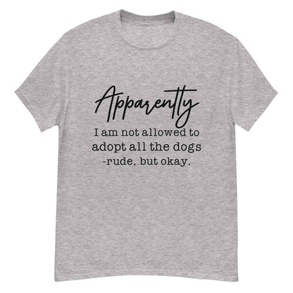 Apparently I Can't Adopt All the Dogs Tee