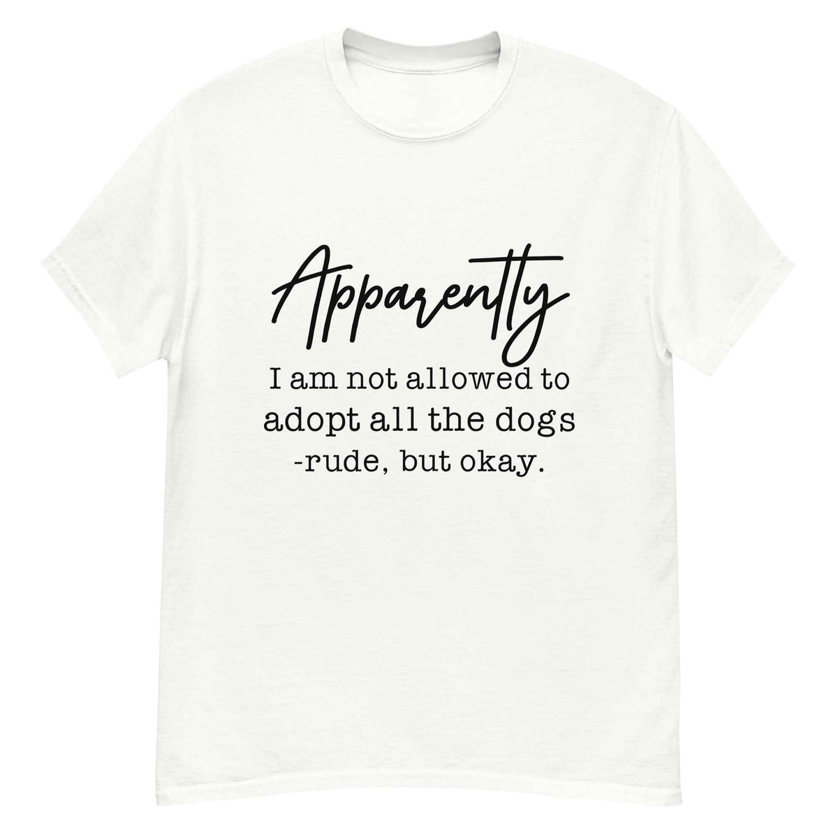 Apparently I Can't Adopt All the Dogs Tee