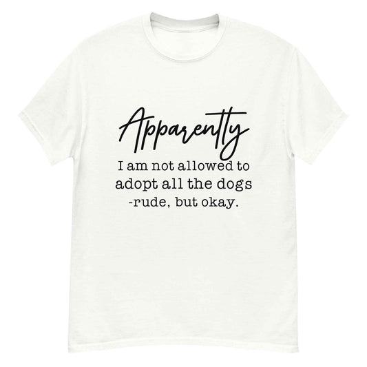 Apparently I Can't Adopt All the Dogs Tee