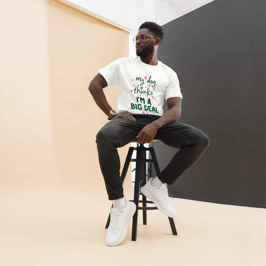 My Dog Thinks I'm a Big Deal Tee