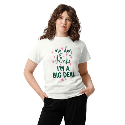 My Dog Thinks I'm a Big Deal Tee