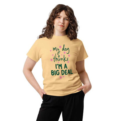 My Dog Thinks I'm a Big Deal Tee