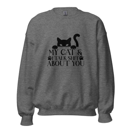 My Cat & I Talk Shit About You Sweatshirt