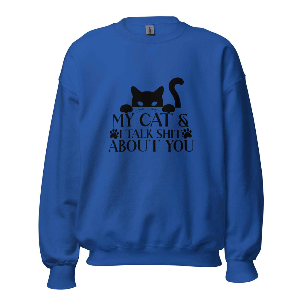 My Cat & I Talk Shit About You Sweatshirt